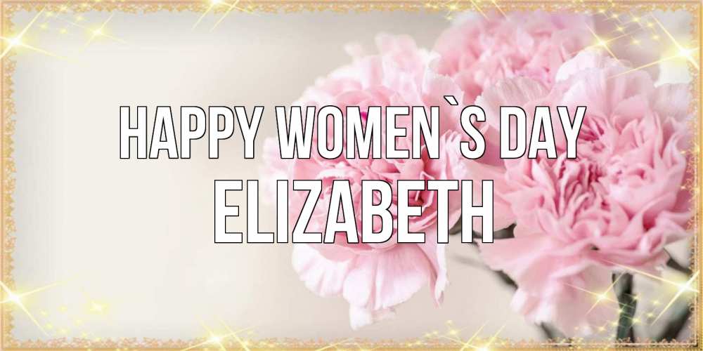 Greetings card с именем, Elizabeth happy women`s day открытка с розовыми цветами в рамочке с подписью на 8 марта Greetings with text for free download 
